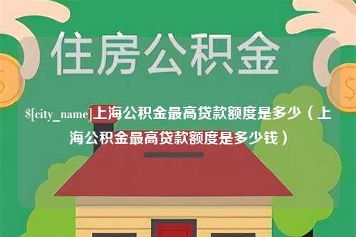 乌海上海公积金最高贷款额度是多少（上海公积金最高贷款额度是多少钱）